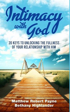 Intimacy with God: 20 Keys to Unlocking the Fullness of Your Relationship with Him - Payne, Matthew Robert