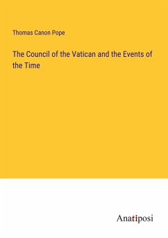 The Council of the Vatican and the Events of the Time - Canon Pope, Thomas