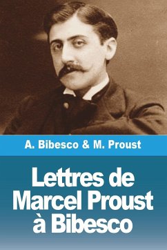 Lettres de Marcel Proust à Bibesco - Proust, Marcel; Bibesco, Antoine