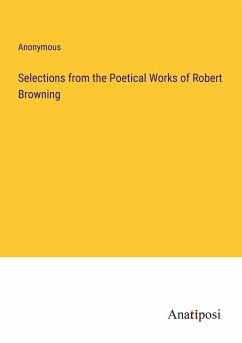 Selections from the Poetical Works of Robert Browning - Anonymous