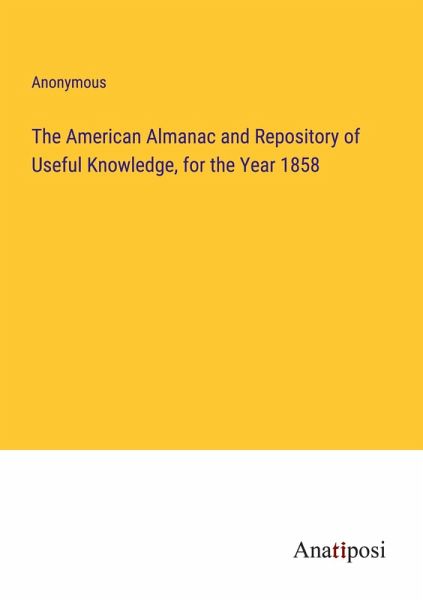 The American Almanac and Repository of Useful Knowledge, for the Year 1858 The American Almanac and Repository of Useful Knowledge, for the Year 1858