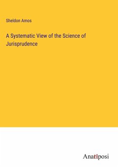 A Systematic View of the Science of Jurisprudence - Amos, Sheldon