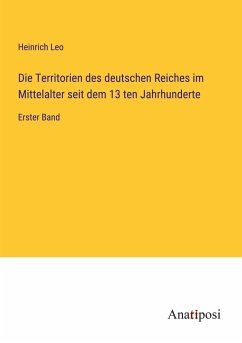 Die Territorien des deutschen Reiches im Mittelalter seit dem 13 ten Jahrhunderte - Leo, Heinrich