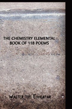 The Chemistry Elemental Book of 118 Poems - Walter the Educator