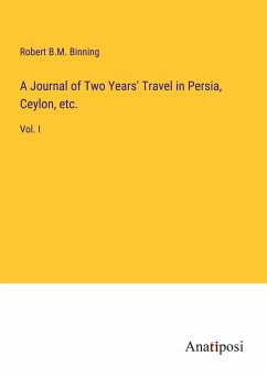 A Journal of Two Years' Travel in Persia, Ceylon, etc. - Binning, Robert B. M.