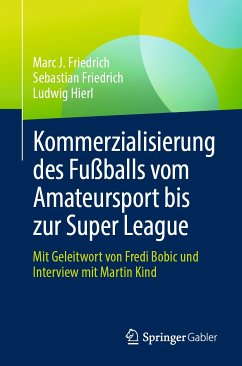 Kommerzialisierung des Fußballs vom Amateursport bis zur Super League (eBook, PDF) - Friedrich, Marc J.; Friedrich, Sebastian; Hierl, Ludwig