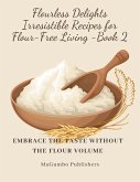Flourless Delights: Irresistible Recipes for Flour-Free Living Book 2,Embrace the Taste without the Flour (eBook, ePUB)