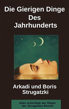 Die Gierigen Dinge Des Jahrhunderts (eBook, ePUB) - Strugatzki, Arkadi; Strugatzki, Boris