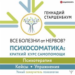 Vse bolezni ot nervov? Psihosomatika: kratkiy kurs samopomoshchi. Psihoterapiya, keysy, uprazhneniya (MP3-Download) - Gennady Starshenbaum