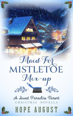 Maid for Mistletoe Mix-up (Sweet Paradise Resort Christmas, #4) (eBook, ePUB) - August, Hope Maid for Mistletoe Mix-up (Sweet Paradise Resort Christmas, #4) (eBook, ePUB) - August, Hope