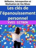 Les clés de l'épanouissement personnel : Réflexion, Introspection et Réalisation de Vos Rêves (eBook, ePUB) Les clés de l'épanouissement personnel : Réflexion, Introspection et Réalisation de Vos Rêves (eBook, ePUB)