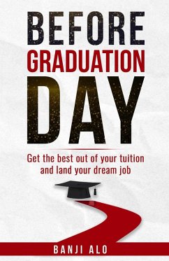 Before Graduation Day: Get the Best Out of Your Tuition and Land Your Dream Job (eBook, ePUB) - Alo, Banji