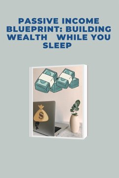 Passive Income Blueprint: Building Wealth While You Sleep (eBook, ePUB) - Kumar, Pankaj