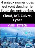 Cloud, IoT, Cuivre, Cyber : 4 enjeux numériques qui vont dessiner le futur des entreprises (eBook, ePUB)
