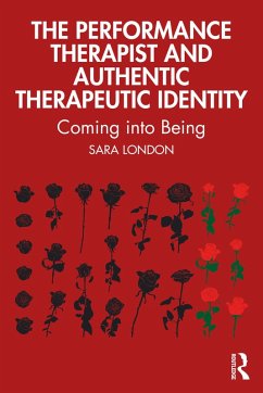 The Performance Therapist and Authentic Therapeutic Identity (eBook, PDF) - London, Sara The Performance Therapist and Authentic Therapeutic Identity (eBook, PDF) - London, Sara