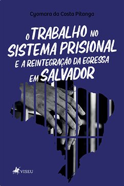 O Trabalho no Sistema Prisional e a Reintegração da Egressa em Salvador (eBook, ePUB) - Pitanga, Cyomara da Costa