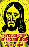 The Crucifiction of Bastard Jesus (eBook, ePUB)