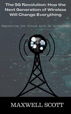 The 5G Revolution: How the Next Generation of Wireless Will Change Everything (eBook, ePUB) - Scott, Maxwell