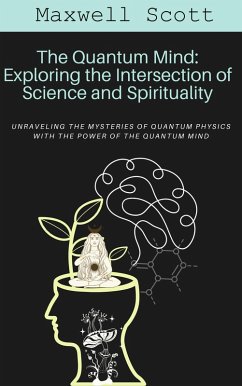 The Quantum Mind: Exploring the Intersection of Science and Spirituality (eBook, ePUB) - Scott, Maxwell