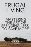Frugal Living: Mastering The Art Of Spending Less To Save More (eBook, ePUB)