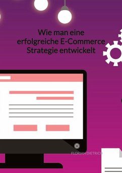 Wie man eine erfolgreiche E-Commerce Strategie entwickelt - Dietrich, Florian