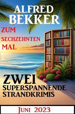 Zum sechzehnten Mal zwei superspannende Strandkrimis Juni 2023 (eBook, ePUB) - Bekker, Alfred