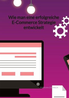 Wie man eine erfolgreiche E-Commerce Strategie entwickelt - Dietrich, Florian