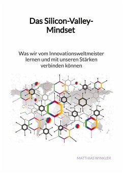 Das Silicon-Valley-Mindset - Was wir vom Innovationsweltmeister lernen und mit unseren Stärken verbinden können - Winkler, Matthias