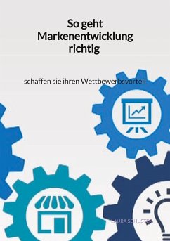 So geht Markenentwicklung richtig - schaffen sie ihren Wettbewerbsvorteil - Schuster, Laura