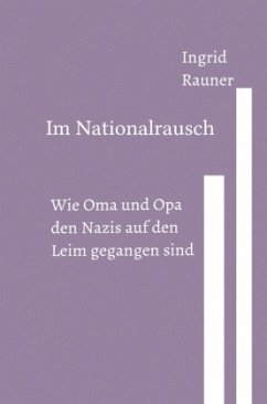 Im Nationalrausch Wie Oma und Opa den Nazis auf den Leim gegangen sind - Rauner, Ingrid