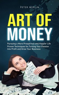 Cover Art of Money: Pursuing a More Prosperous and Happier Life (Proven Techniques for Turning Your Passion Into Profit and Grow Your Busi