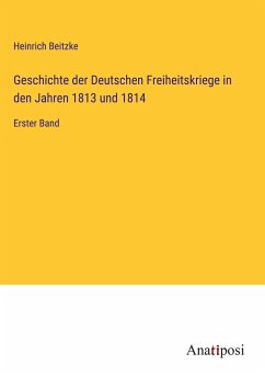 Geschichte der Deutschen Freiheitskriege in den Jahren 1813 und 1814 - Beitzke, Heinrich