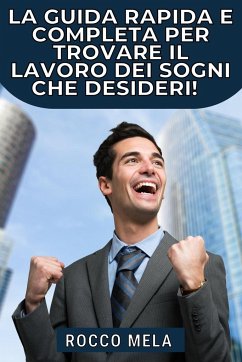 La guida rapida e completa per trovare il lavoro dei sogni che desideri! - Mela, Rocco