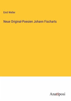 Neue Original-Poesien Johann Fischarts - Weller, Emil
