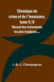 Chronique du crime et de l'innocence, tome 5/8; Recueil des événements les plus tragiques;...