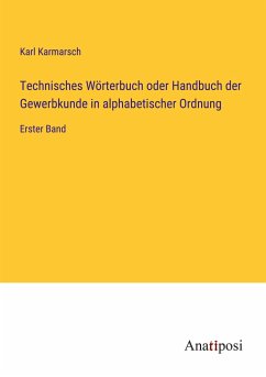 Technisches Wörterbuch oder Handbuch der Gewerbkunde in alphabetischer Ordnung - Karmarsch, Karl