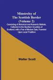 Minstrelsy of the Scottish Border (Volume 2); Consisting of Historical and Romantic Ballads, Collected in the Southern Counties of Scotland; with a Few of Modern Date, Founded Upon Local Tradition