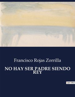 NO HAY SER PADRE SIENDO REY - Zorrilla, Francisco Rojas