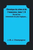 Chronique du crime et de l'innocence, tome 7/8; Recueil des événements les plus tragiques;...