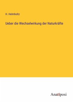 Ueber die Wechselwirkung der Naturkräfte - Helmholtz, H.