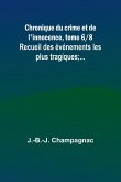 Chronique du crime et de l'innocence, tome 6/8; Recueil des événements les plus tragiques;...