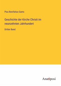 Geschichte der Kirche Christi im neunzehnten Jahrhundert - Gams, Pius Bonifatius