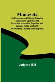Minnesota; Its Character and Climate; Likewise Sketches of Other Resorts Favorable to Invalids; Together with Copious Notes on Health; Also Hints to Tourists and Emigrants.