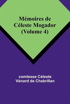 Mémoires de Céleste Mogador (Volume 4) - Chabrillan, Comtesse Céleste