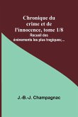 Chronique du crime et de l'innocence, tome 1/8; Recueil des événements les plus tragiques;...