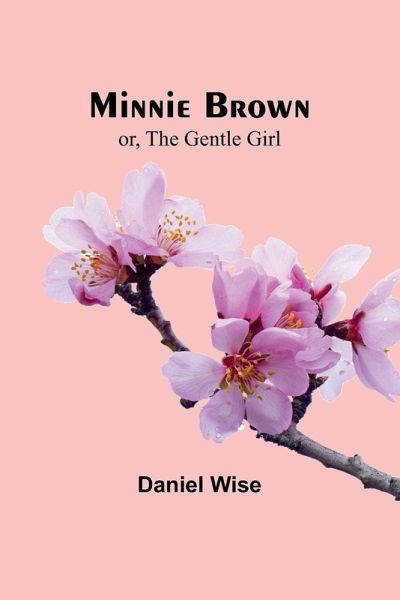 Minnie Brown; or, The Gentle Girl Minnie Brown; or, The Gentle Girl