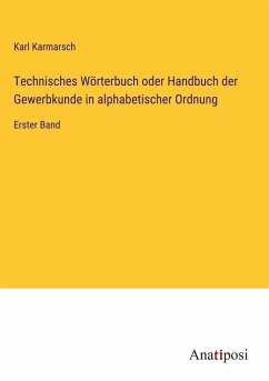 Technisches Wörterbuch oder Handbuch der Gewerbkunde in alphabetischer Ordnung - Karmarsch, Karl