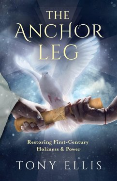 The Anchor Leg: Restoring First-Century Holiness and Power (eBook, ePUB) - Ellis, Tony