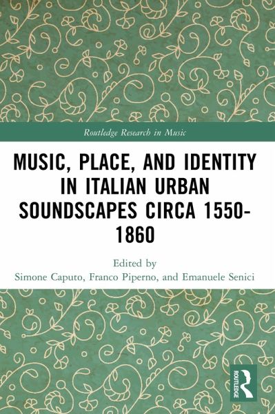 Music, Place, and Identity in Italian Urban Soundscapes circa 1550-1860 (eBook, PDF) Music, Place, and Identity in Italian Urban Soundscapes circa 1550-1860 (eBook, PDF)