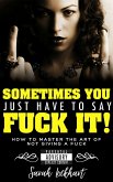 Sometimes You Just Have to Say Fuck It (eBook, ePUB)